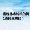 春晚林志玲跳的舞（2011春晚林志玲）