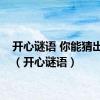 开心谜语 你能猜出来吗（开心谜语）