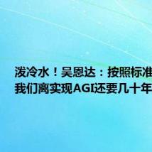 泼冷水!吴恩达:按照标准定义,我们离实现AGI还要几十年