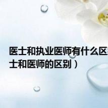 医士和执业医师有什么区别(医士和医师的区别)