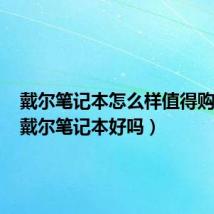 戴尔笔记本怎么样值得购买吗(戴尔笔记本好吗)