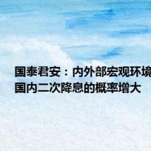 国泰君安:内外部宏观环境共振,国内二次降息的概率增大