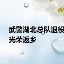 武警湖北总队退役老兵光荣返乡