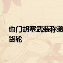 也门胡塞武装称袭击一货轮
