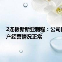 2连板新新亚制程:公司日常生产经营情况正常