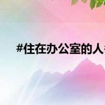 #住在办公室的人#