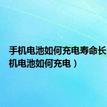 手机电池如何充电寿命长(新手机电池如何充电)