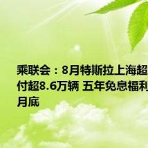 乘联会:8月特斯拉上海超级工厂交付超8.6万辆 五年免息福利延长至9月底