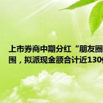 上市券商中期分红“朋友圈”大扩围,拟派现金额合计近130亿元