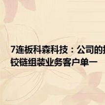 7连板科森科技:公司的折叠屏铰链组装业务客户单一
