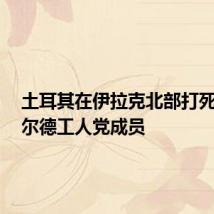 土耳其在伊拉克北部打死6名库尔德工人党成员