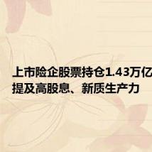上市险企股票持仓1.43万亿,普遍提及高股息、新质生产力