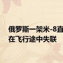 俄罗斯一架米-8直升机在飞行途中失联