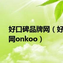 好口碑品牌网(好牌子网onkoo)