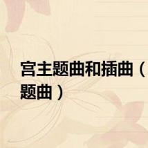 宫主题曲和插曲（宫主题曲）