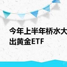 今年上半年桥水大举卖出黄金ETF