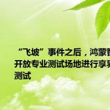 “飞坡”事件之后,鸿蒙智行宣布开放专业测试场地进行享界S9底盘测试