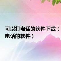 可以打电话的软件下载(可以打电话的软件)