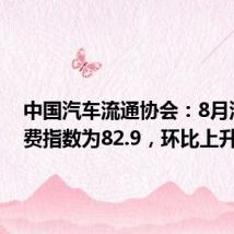 中国汽车流通协会:8月汽车消费指数为82.9,环比上升