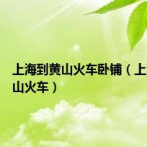 上海到黄山火车卧铺（上海到黄山火车）