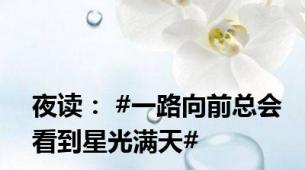 夜读： #一路向前总会看到星光满天#