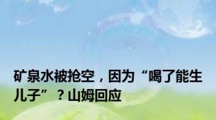 矿泉水被抢空，因为“喝了能生儿子”？山姆回应