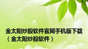 金太阳炒股软件官网手机版下载（金太阳炒股软件）