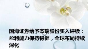国海证券给予杰瑞股份买入评级：盈利能力保持稳健，全球布局持续深化