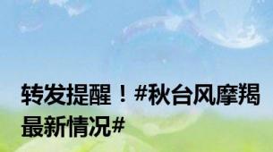 转发提醒！#秋台风摩羯最新情况#
