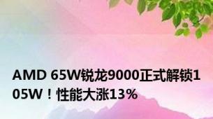 AMD 65W锐龙9000正式解锁105W！性能大涨13％