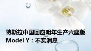 特斯拉中国回应明年生产六座版Model Y：不实消息
