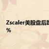 Zscaler美股盘后跌超8%