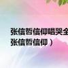 张信哲信仰唱哭全场（张信哲信仰）
