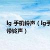 lg 手机铃声（lg手机自带铃声）