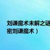 刘谦魔术未解之谜（解密刘谦魔术）
