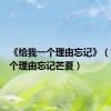 《给我一个理由忘记》（给我一个理由忘记芒夏）