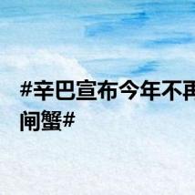 #辛巴宣布今年不再卖大闸蟹#