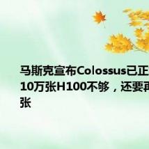 马斯克宣布Colossus已正式上线:10万张H100不够,还要再加10万张
