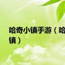 哈奇小镇手游(哈气小镇)