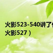 火影523-540讲了什么（火影527）