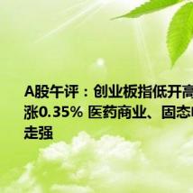 A股午评:创业板指低开高走半日涨0.35% 医药商业、固态电池板块走强