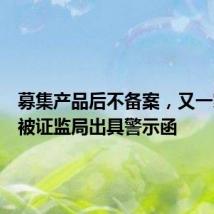 募集产品后不备案，又一家私募被证监局出具警示函