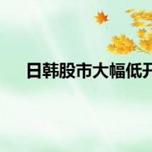 日韩股市大幅低开