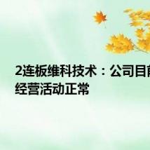 2连板维科技术：公司目前生产经营活动正常