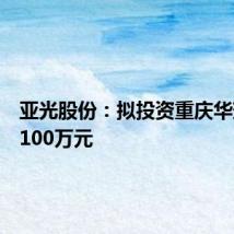 亚光股份：拟投资重庆华瑞动力100万元
