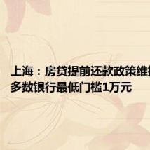 上海:房贷提前还款政策维持稳定 多数银行最低门槛1万元