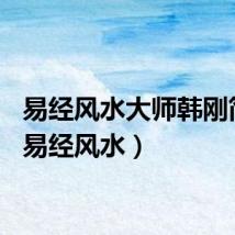 易经风水大师韩刚简历（易经风水）