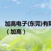 加高电子(东莞)有限公司（加高）