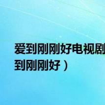 爱到刚刚好电视剧（爱到刚刚好）