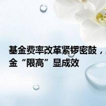 基金费率改革紧锣密鼓,尾随佣金“限高”显成效
